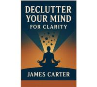 Declutter Your Mind for Clarity