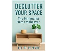 Declutter Your Space: The Minimalist Home Makeover