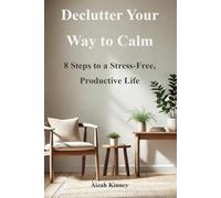 Declutter your Way to Calm: 8 Steps to a Stress-Free, Productive Life