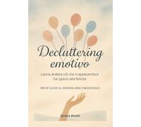 Decluttering Emotivo: Lascia andare ciò che ti appesantisce - Fai spazio alla felicità