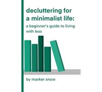 Decluttering for a Minimalist Life: A Beginner’s Guide to Living with Less
