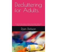 Decluttering for Adults.: A Step-by-Step Guide to Home Organization, Minimalist Living, and Sustainable Decluttering for Busy People.
