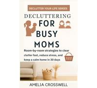 Decluttering for Busy Moms: Room-by-room 15-minute strategies to declutter fast, reduce stress, and keep a calm family home in 30 days