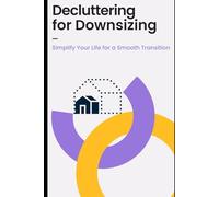 Decluttering for Downsizing: Simplify Your Life for a Smooth Transition: Practical guide for moving or retiring without the stress of excess stuff