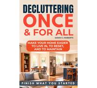 Decluttering Once & For All: A Practical System to Make Decisions, Get the Stuff Out, and Keep Clutter from Taking Over Again