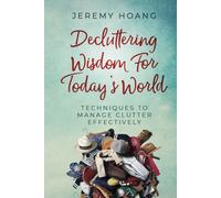 Decluttering Wisdom For Today's World: Techniques To Manage Clutter Effectively