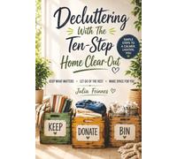 Decluttering With The Ten Step Home Clear-Out: The Room-by-Room Plan to Declutter Your Home for Good: Keep, Donate, Bin