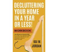 Decluttering Your Home In A Year Or Less! Workbook: Your Ultimate No-Nonsense Guide for a Clutter-Free, Organized, Happier Home and Life in Five Easy Steps, With Exercises and Worksheets