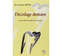 Décodage Dentaire - Ce Que J'ai Vu Dans Les Dents Des Hommes Suivi De Ce Que Disent Les Dents Des Hommes