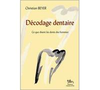 Décodage dentaire Ce que disent les dents des hommes - Christian Beyer - Chariot D'or Eds - broché - Guide