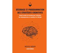 Décodage et programmation des stratégies cognitives: Manuel complet de formation pour l’utilisation des métaprogrammes en coaching et en thérapie