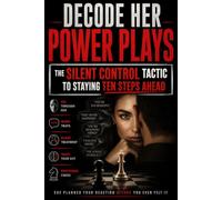 Decode Her Power Plays: The Silent Control Tactic to Staying Ten Steps Ahead