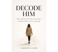 Decode Him: How to Read a Man’s True Intentions-and Know When to Choose Yourself