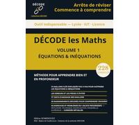 DÉCODE les Maths - Volume 1 : Équations & Inéquations: Méthode complète pour comprendre - 13 maillons clés, 228 corrigés détaillés. Terminale · IUT · Licence