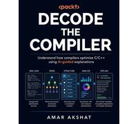 Decode the Compiler Understand how compilers optimize C/C++ using AI-guided explanations - Amar Akshat - Packt Publishing - ebook (ePub) - Livre