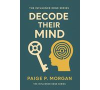 Decode Their Mind: The Art of Reading People to Build Trust and Influence