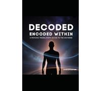Decoded: Encoded Within: A Psychic Translator's Guide to the Universe