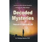 Decoded Mysteries: Natural & Spiritual Life - Answers to Life-s Ultimate Questions