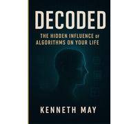 DECODED: The Hidden Influence of Algorithms on Your Life