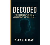 DECODED: The Hidden Influence of Algorithms on Your Life