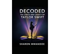 DECODED: THE LYRICS AND LEGACY OF TAYLOR SWIFT