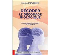 Décoder le décodage biologique - Comprendre l'intelligence de la maladie