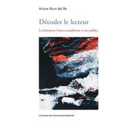 Décoder le lecteur La littérature franco-canadienne et ses publics - Ariane Brun Del Re - Presses Universite De Montreal - broché - Essai