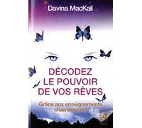Décoder Le Pouvoir De Vos Rêves - Grâce Aux Enseignements Chamanes