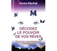 Decoder le pouvoir de vos reves - Grâce aux enseignements chamaniques