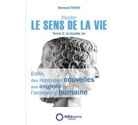 Décoder Le Sens De La Vie - Tome 2, La Double Vie