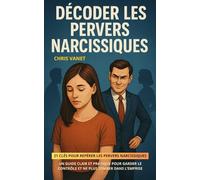 Décoder les Pervers Narcissiques: 21 clés pour repérer les pervers narcissiques - Un guide clair et pratique pour garder le contrôle et ne plus tomber dans l’emprise