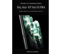 Décoder Les Samsung Galaxy S25, S25+ Et S25 Ultra: Naviguer Dans Le 2025 Galaxy Phone Et One Ui 7