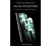 Décoder Les Samsung Galaxy S25, S25+ Et S25 Ultra: Naviguer Dans Le 2025 Galaxy Phone Et One Ui 7