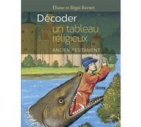 Décoder un tableau religieux : ancien Testament Régis Burnet (Auteur), Eliane Burnet (Auteur)
