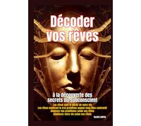 Décoder vos rêves: à la découverte des secrets du subconscient, ce livre vous aidera à interpréter les rêves et à révéler les secrets, à comprendre et à accepter la sagesse que vos rêves offrent.
