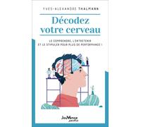 Décodez votre cerveau Le comprendre, l'entretenir et le stimuler pour plus de performance ! - Yves-Alexandre Thalmann - Jouvence - Poche - Guide