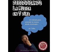 Decodificando La Música En 7 Días: Un Método Para Entender La Música Desde El Principio...En 7 Días