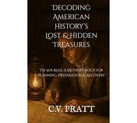 Decoding American History’s Lost & Hidden Treasures: The 90% Rule: A Methodology for Planning, Preparation & Recovery