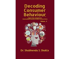 Decoding Consumer Behaviour.: Insights, Trends, and Applications : Understanding the Dynamics of Modern Consumer Choices : Volume - 2