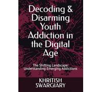 Decoding & Disarming Youth Addiction in the Digital Age: The Shifting Landscape: Understanding Emerging Addictions