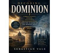 Decoding Dominion: Christianity, Power, Cultural Transformation, and the Making of the Modern West