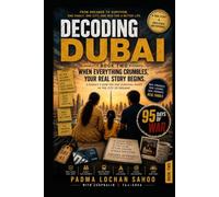 Decoding Dubai: Book 2 - When Everything Crumbles, Your Real Story Begins: A Family's Raw 100- Day Survival Diary In the City of Dreams