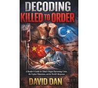 Decoding Killed to Order: A Reader's Guide to China's Organ Harvesting Crisis, the Uyghur Dimension, and the World's Response