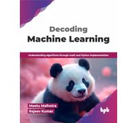 Decoding Machine Learning: Understanding algorithms through math and Python implementation (English Edition)
