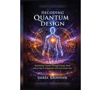 Decoding Quantum Design: Redifinig Trauma Through Energy Work and Living in Alingment with Universal Laws