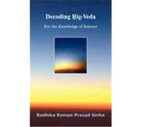 Decoding Rig-Veda: For the Knowledge of Science Sinha, Radhika Raman Prasad (Auteur)