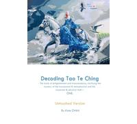 Decoding Tao Te Ching: The book of enlightenment and transcendence, clarifying the mystery of the incorporeal & metaphysical and the corporeal & physical truth - ONE.