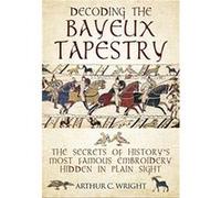 Decoding the Bayeux Tapestry by Arthur Wright Arthur Wright Colin (Auteur)