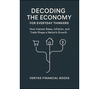 Decoding the Economy for Everyday Thinkers: How Interest Rates, Inflation, and Trade Shape a Nation’s Growth
