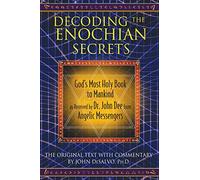 Decoding the Enochian Secrets: God's Most Holy Book to Mankind as Received by Dr. John Dee from Angelic Messengers
